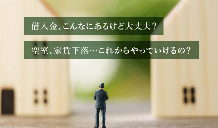 借入金、こんなにあるけど大丈夫？空室、家賃下落…これからやっていけるの？